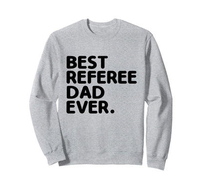 Best Referee Dad Ever Referees Game Sweatshirt - Novelty Apparel Unisex - T-Shirt, Sweatshirt, Hoodie