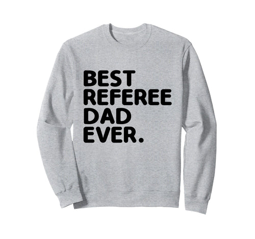 Best Referee Dad Ever Referees Game Sweatshirt - Novelty Apparel Unisex - T-Shirt, Sweatshirt, Hoodie