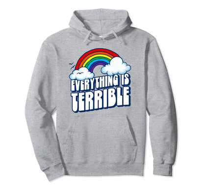 Everything Is Terrible Funny Pessimistic Hoodie - Trendy Graphic Men Women - T-Shirt, Sweatshirt, Hoodie