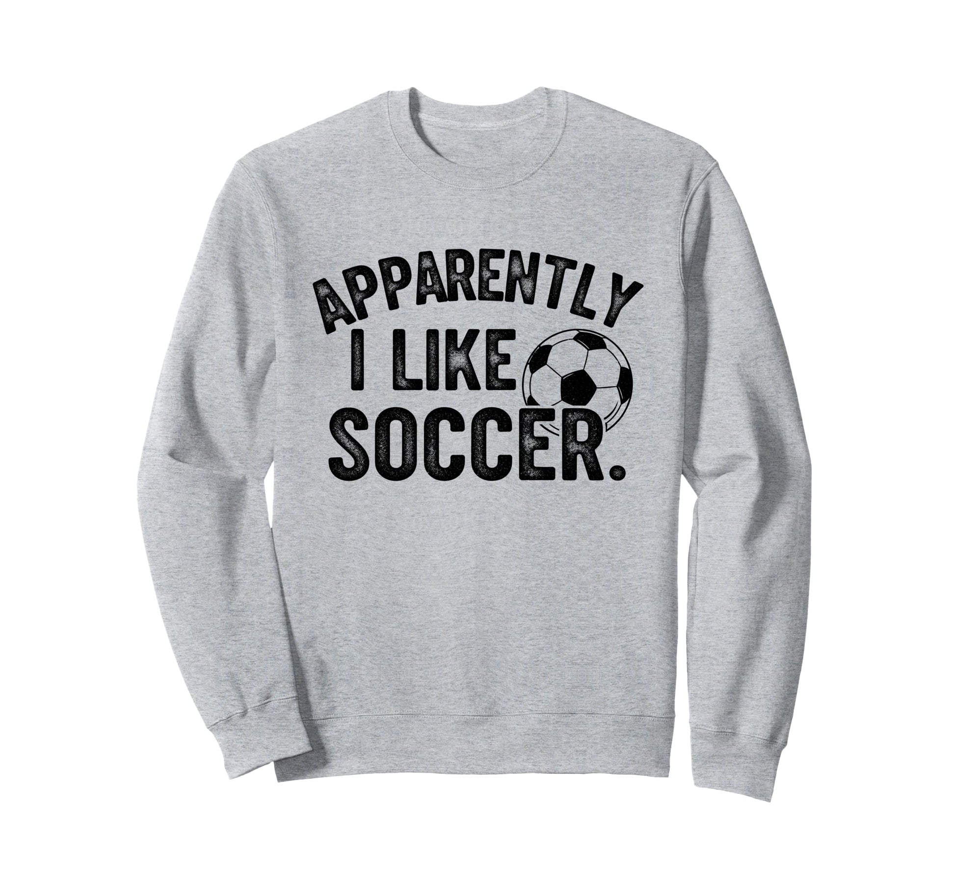Apparently I Like Soccer Season Sweatshirt - Trendy Graphic Men Women - T-Shirt, Sweatshirt, Hoodie