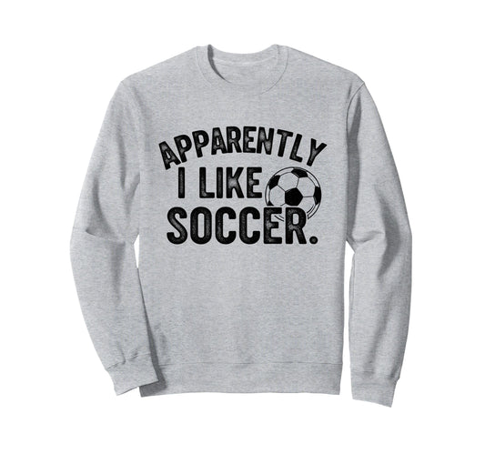Apparently I Like Soccer Season Sweatshirt - Trendy Graphic Men Women - T-Shirt, Sweatshirt, Hoodie