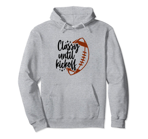 Classy Until Kickoff Football Game Day Hoodie - Minimalist Print Men Women - T-Shirt, Sweatshirt, Hoodie