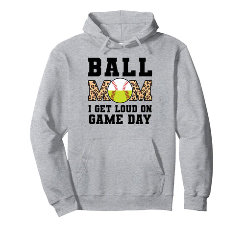 Ball Mom I Get Loud Game Day Hoodie - Casual Everyday Wear for Adults - T-Shirt, Sweatshirt, Hoodie