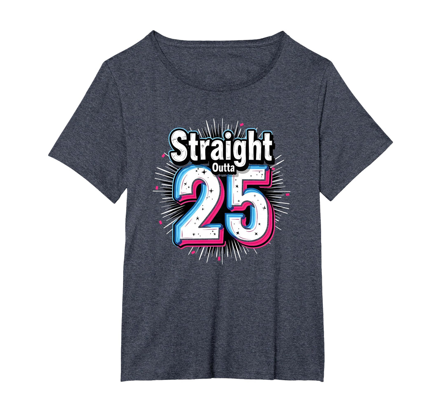 Straight Outta 25 Birthday Gift Fun T-Shirt - Novelty Apparel Men Women - T-Shirt, Sweatshirt, Hoodie