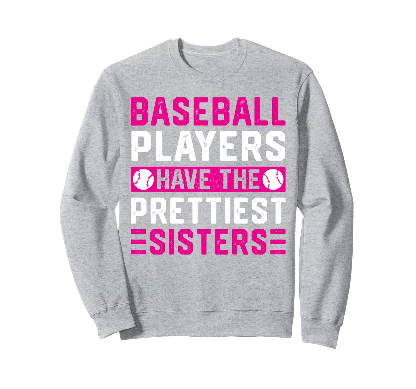 Baseball Players Have Prettiest Sisters Sweatshirt - Trendy Graphic Unisex - T-Shirt, Sweatshirt, Hoodie