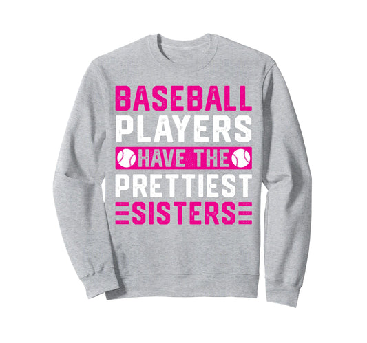 Baseball Players Have Prettiest Sisters Sweatshirt - Trendy Graphic Unisex - T-Shirt, Sweatshirt, Hoodie