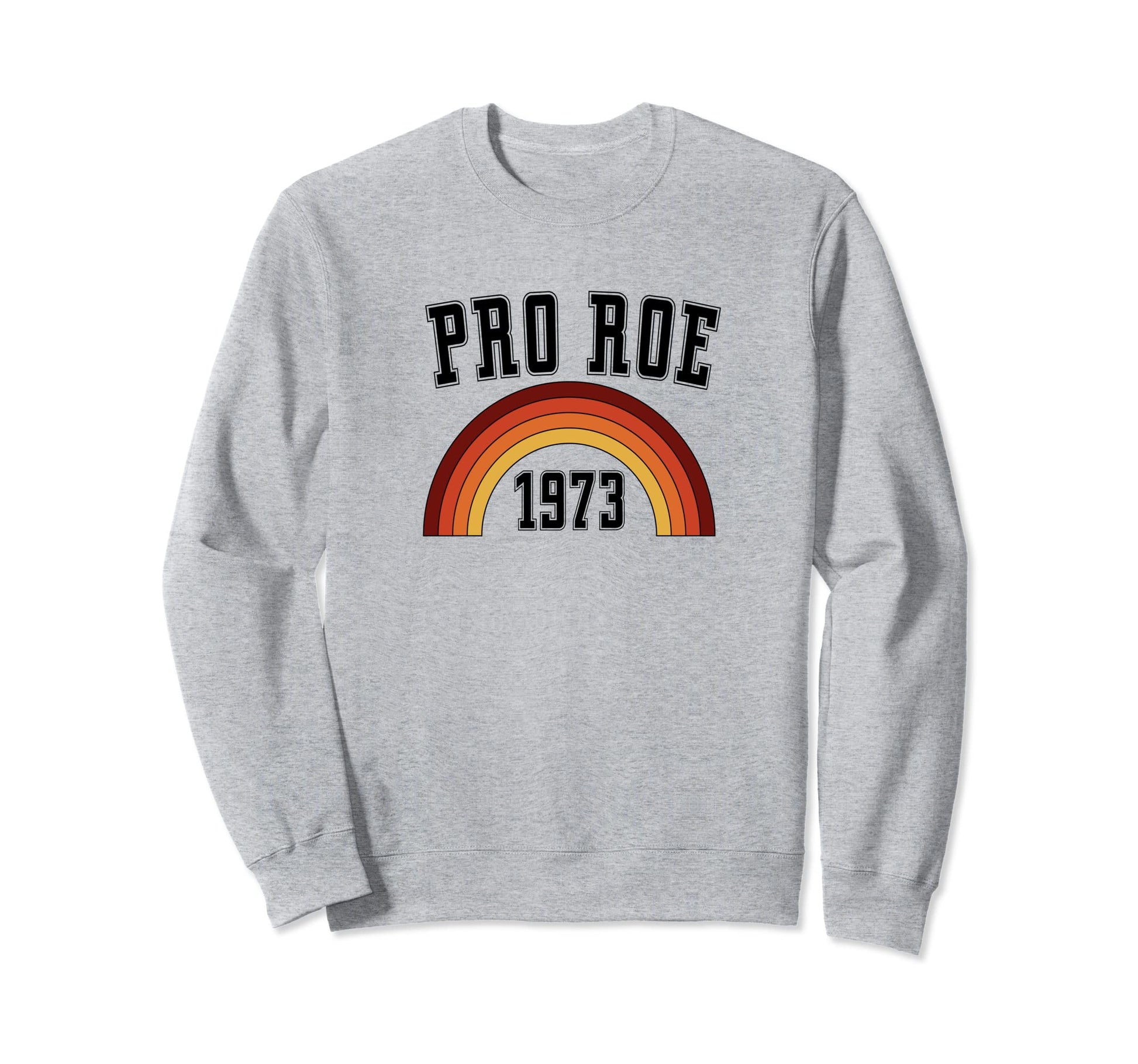 Pro Roe 1973 70S 1970S Rights Sweatshirt - Aesthetic Graphic Men Women - T-Shirt, Sweatshirt, Hoodie