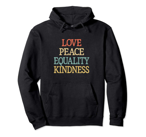 Love Peace Equality Kindness Hoodie - Unique Graphic Unisex - T-Shirt, Sweatshirt, Hoodie