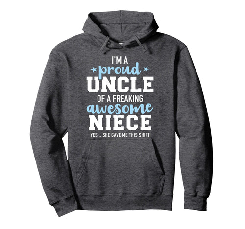 Proud Uncle Awesome Niece She Gave Hoodie - Fun Novelty Design Men Women - T-Shirt, Sweatshirt, Hoodie