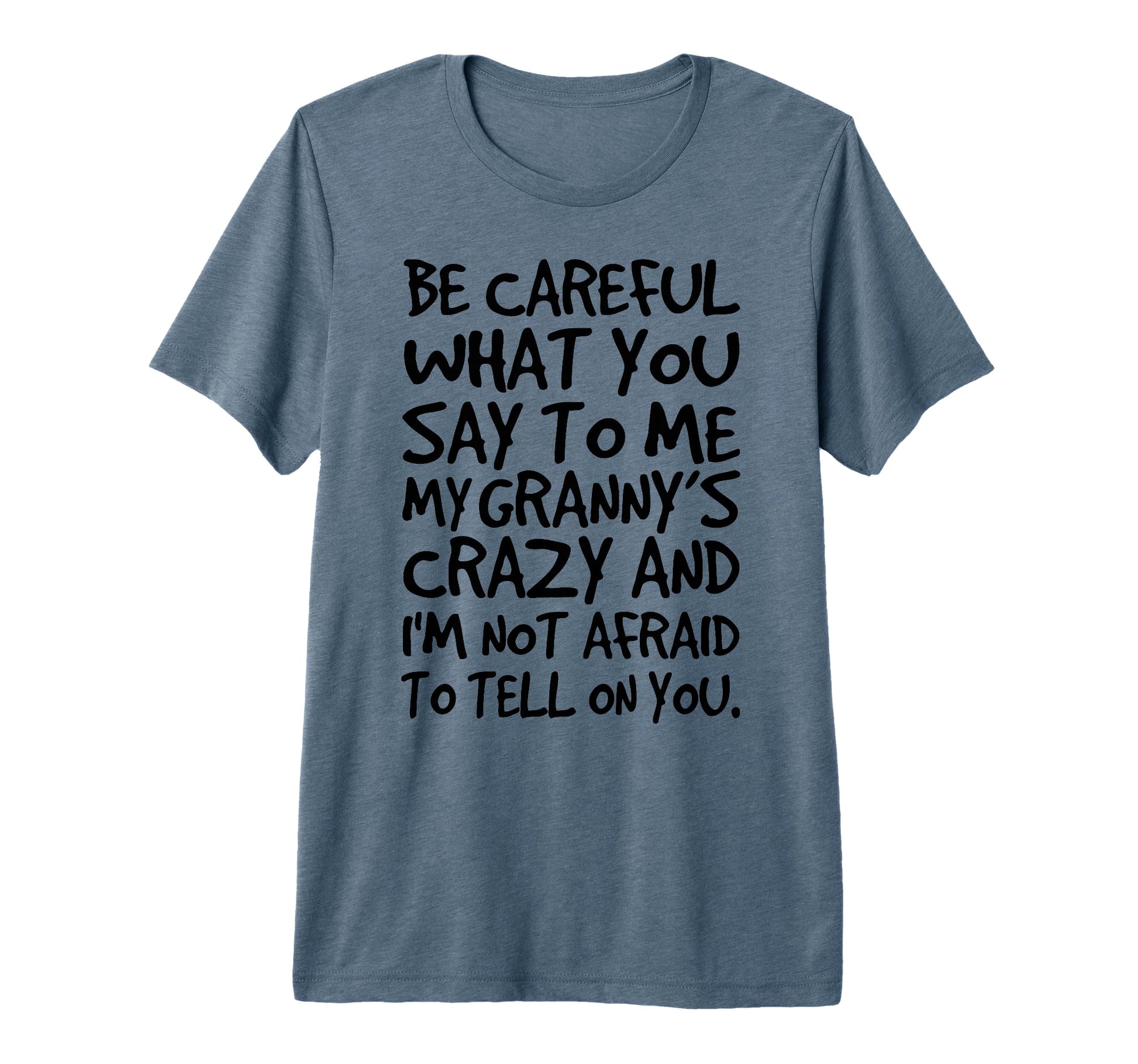 Be Careful What You Say To Me My T-Shirt - Custom Art Print for Adults - T-Shirt, Sweatshirt, Hoodie