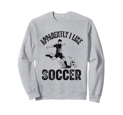 Apparently I Like Soccer Season Sweatshirt - Graphic Print for Adults - T-Shirt, Sweatshirt, Hoodie