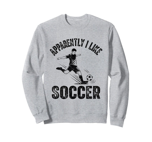 Apparently I Like Soccer Season Sweatshirt - Graphic Print for Adults - T-Shirt, Sweatshirt, Hoodie