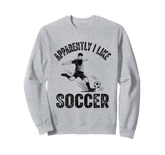 Apparently I Like Soccer Season Sweatshirt - Graphic Print for Adults - T-Shirt, Sweatshirt, Hoodie