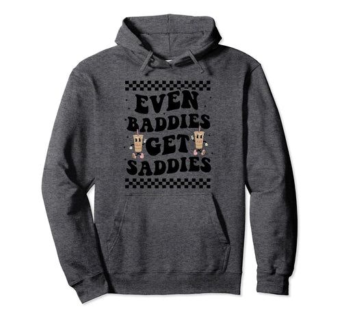 Even Baddies Get Saddies Boho Funny Meme Hoodie - Custom Art Print Unisex - T-Shirt, Sweatshirt, Hoodie