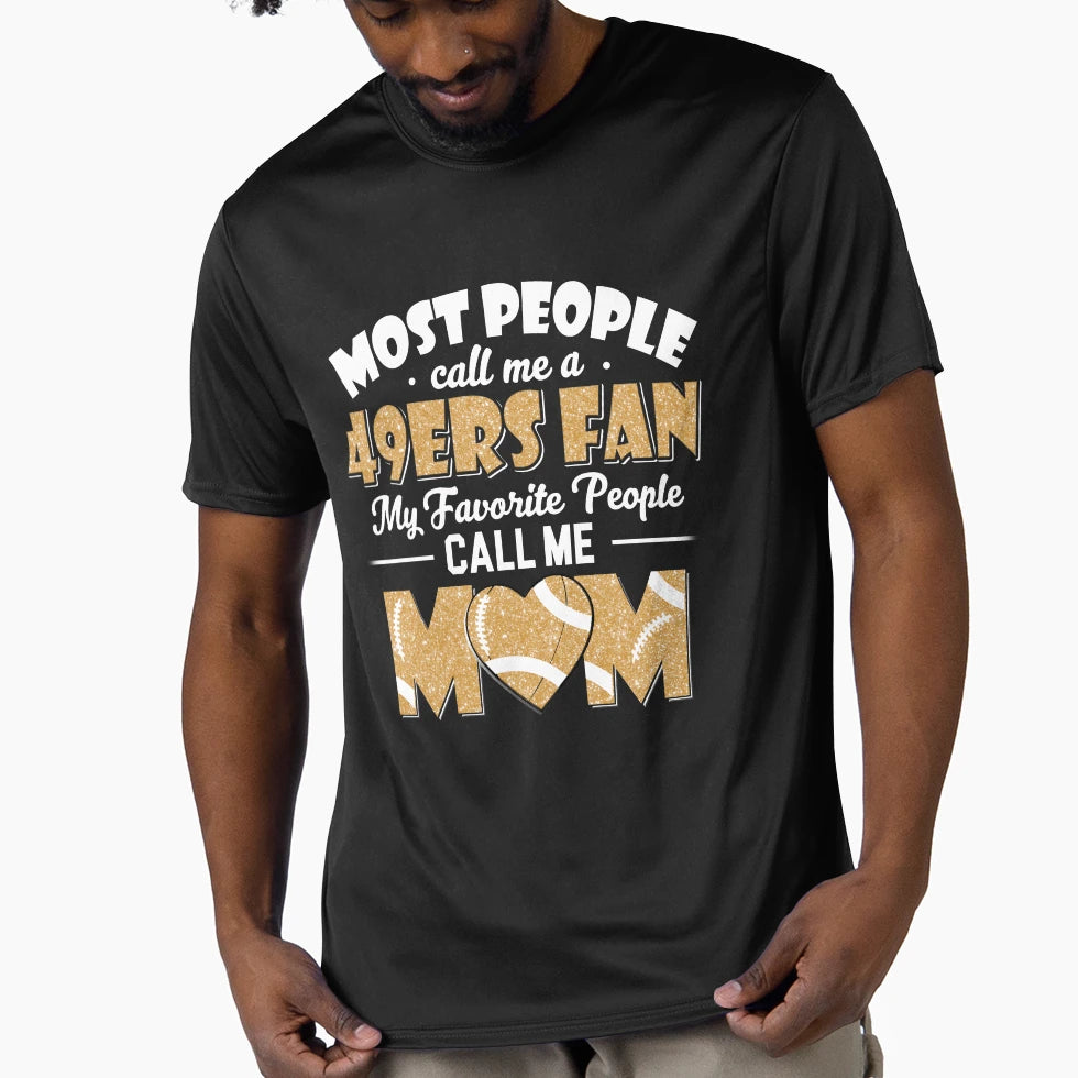 Most People Call Me 49Ers Fan My T-Shirt - Fun Novelty Design Unisex - T-Shirt, Sweatshirt, Hoodie
