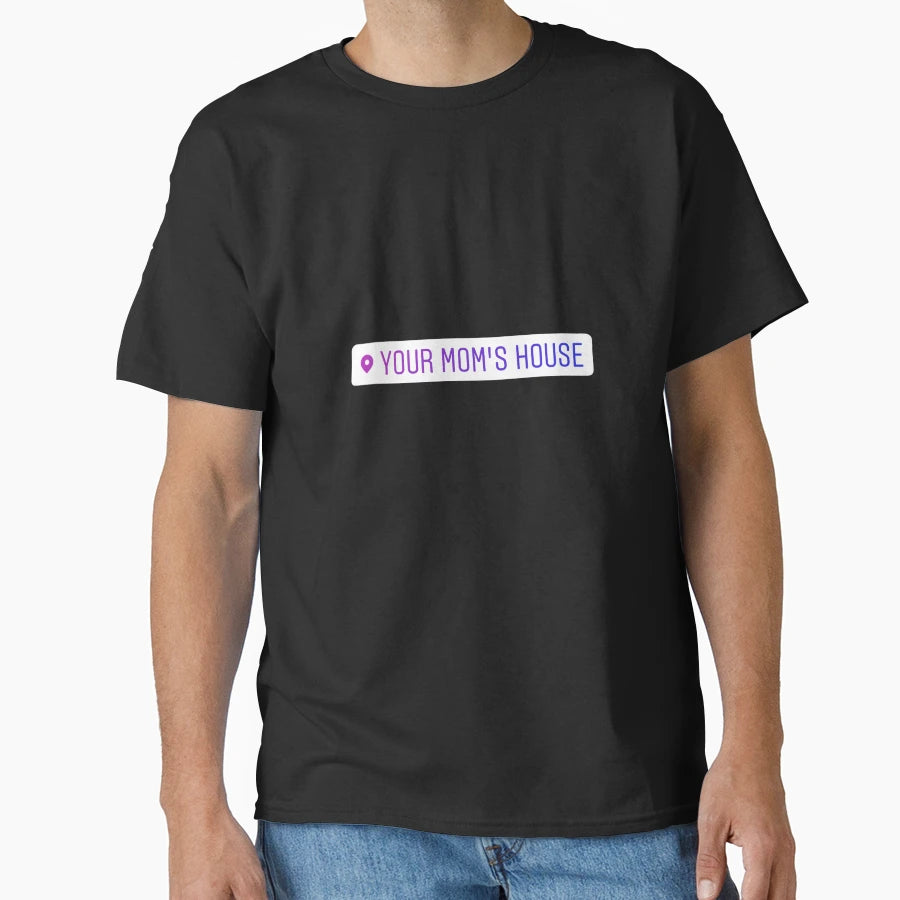 Your Moms House Instagram Location T-Shirt - Unique Graphic Unisex - T-Shirt, Sweatshirt, Hoodie