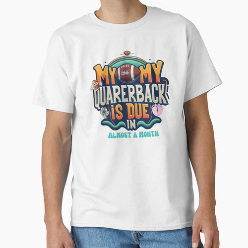 My Quarerback Is Due Almost Month T-Shirt - Casual Everyday Wear Men Women - T-Shirt, Sweatshirt, Hoodie