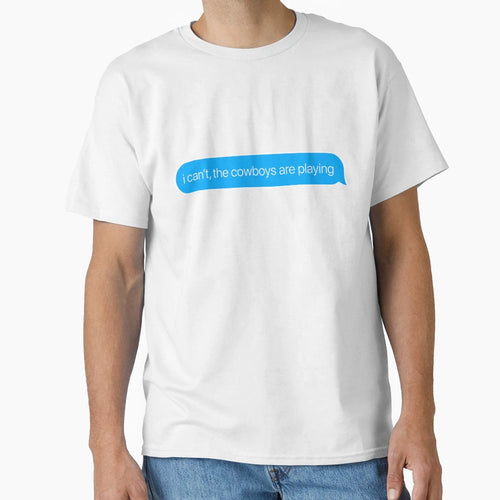 I Cant Cowboys Are Playing T-Shirt - Novelty Apparel Men Women - T-Shirt, Sweatshirt, Hoodie