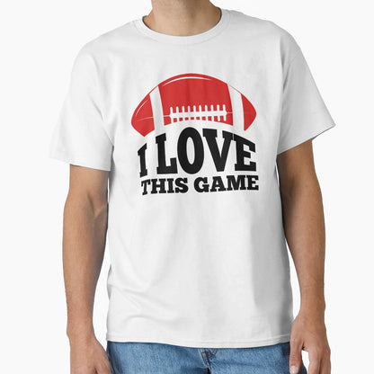 I Love This Game American Football T-Shirt - Casual Everyday Wear Unisex - T-Shirt, Sweatshirt, Hoodie