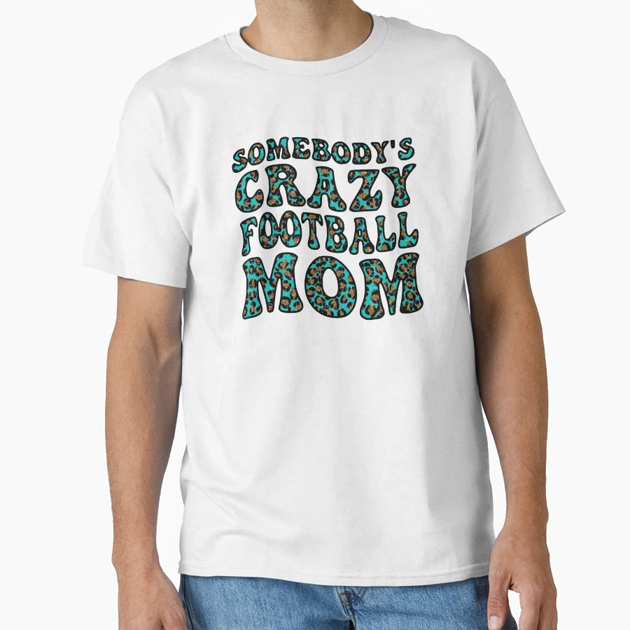Somebodys Crazy Football Mom T-Shirt - Casual Everyday Wear Men Women - T-Shirt, Sweatshirt, Hoodie