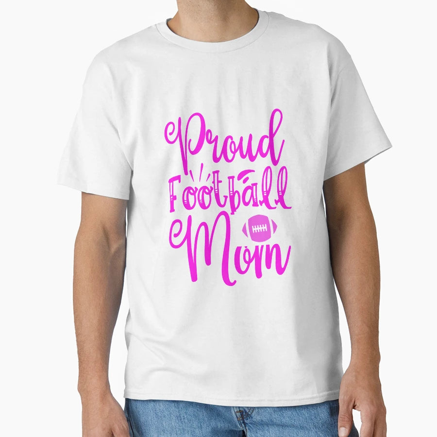 Proud Football Mom Funny Football T-Shirt - Streetwear Style Men Women - T-Shirt, Sweatshirt, Hoodie