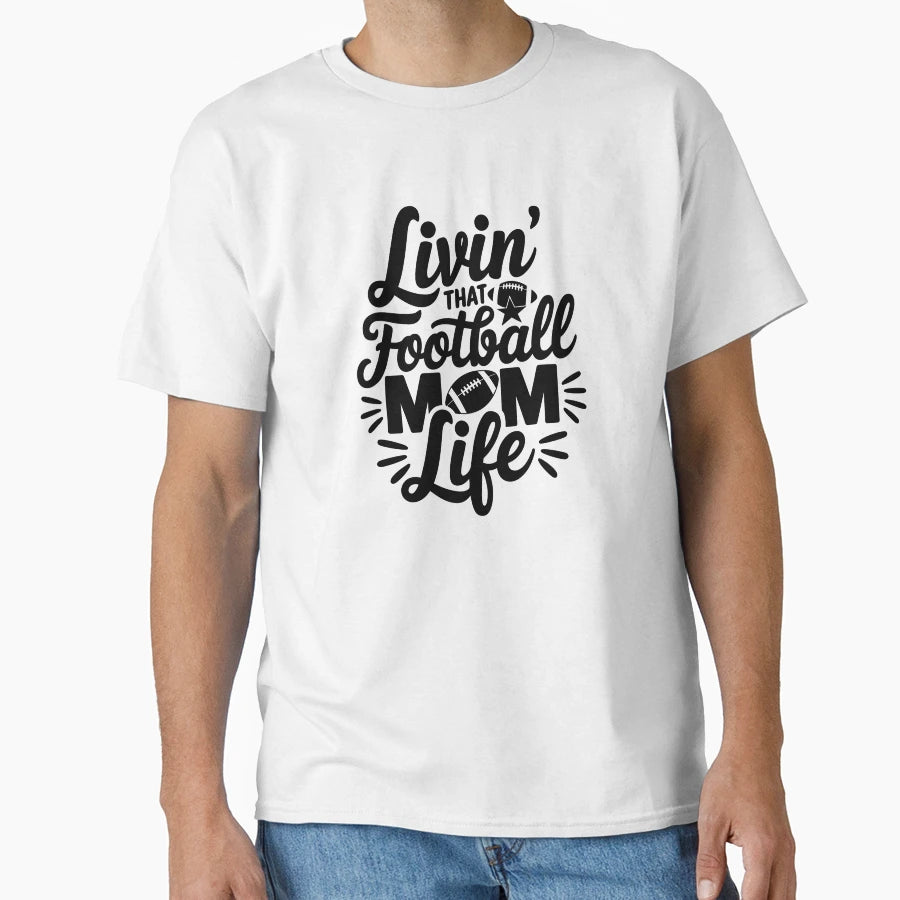 Livin That Football Mom Life T-Shirt - Casual Everyday Wear Unisex - T-Shirt, Sweatshirt, Hoodie