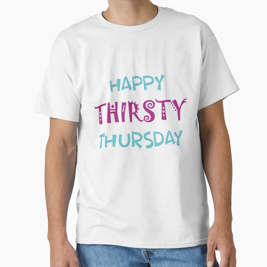Happy Thirsty Thursday T-Shirt - Streetwear Style Men Women - T-Shirt, Sweatshirt, Hoodie