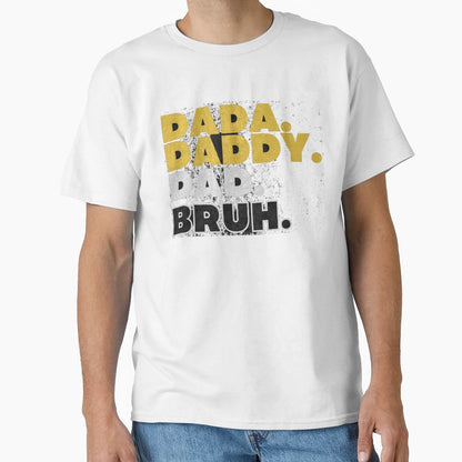 Dada Daddy Dad Bruh T-Shirt - Casual Everyday Wear Unisex - T-Shirt, Sweatshirt, Hoodie