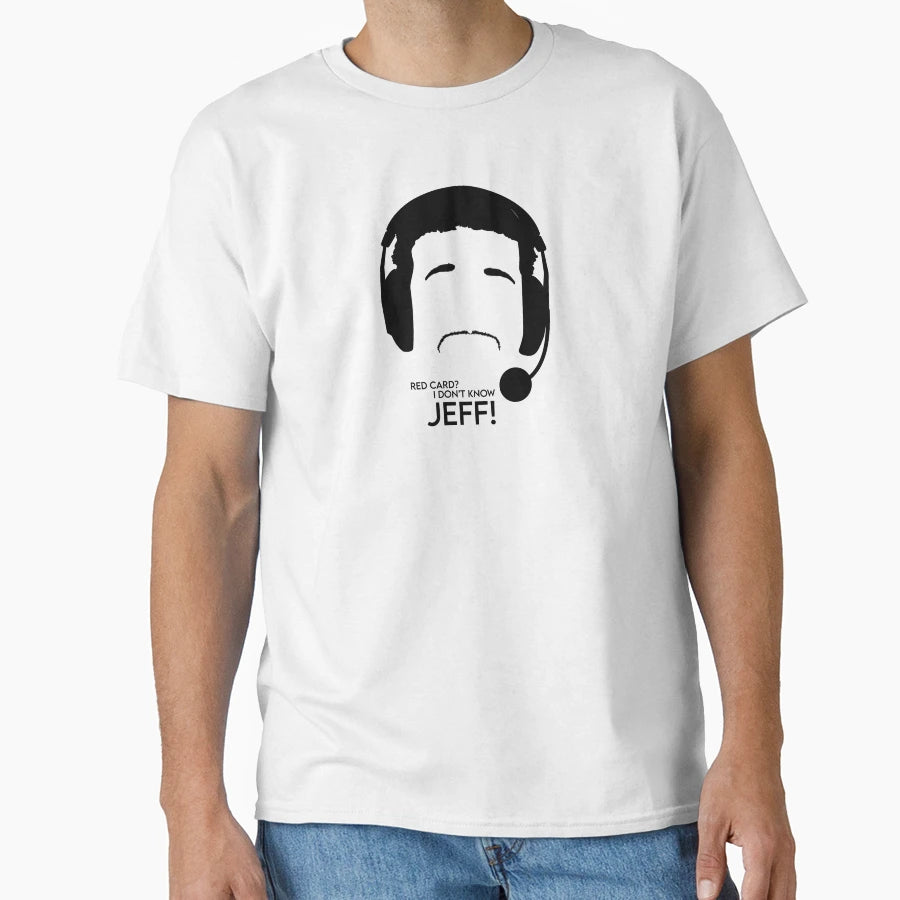 I Dont Know Jeff T-Shirt - Casual Everyday Wear Unisex - T-Shirt, Sweatshirt, Hoodie