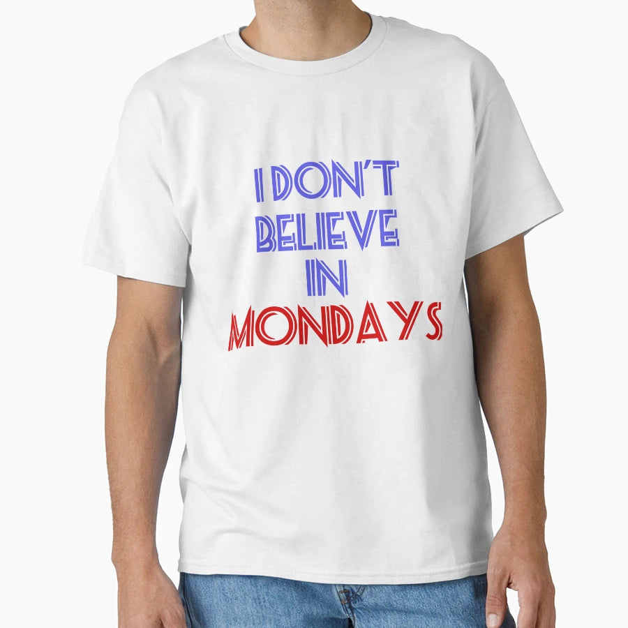 I Dont Believe Mondays T-Shirt - Graphic Print Men Women - T-Shirt, Sweatshirt, Hoodie