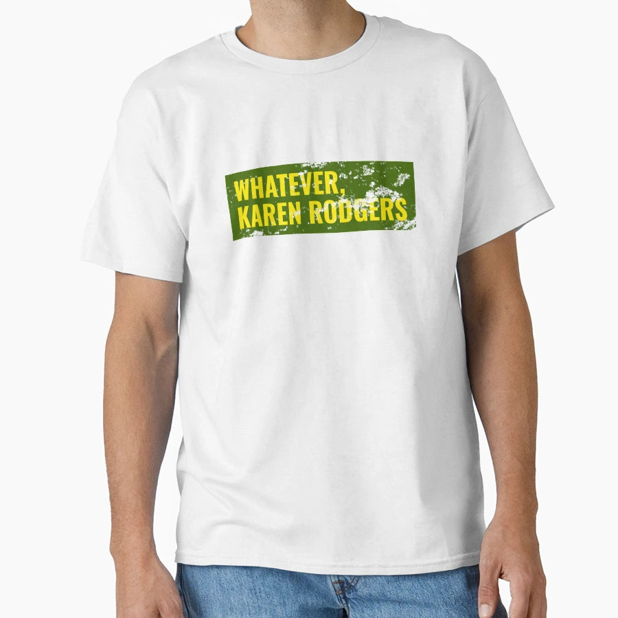 Whatever Karen Rodgers Green Bay T-Shirt - Fun Novelty Design for Adults - T-Shirt, Sweatshirt, Hoodie