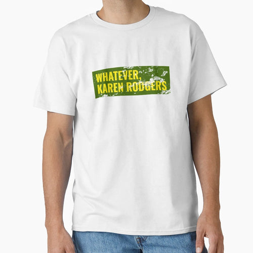 Whatever Karen Rodgers Green Bay T-Shirt - Fun Novelty Design for Adults - T-Shirt, Sweatshirt, Hoodie