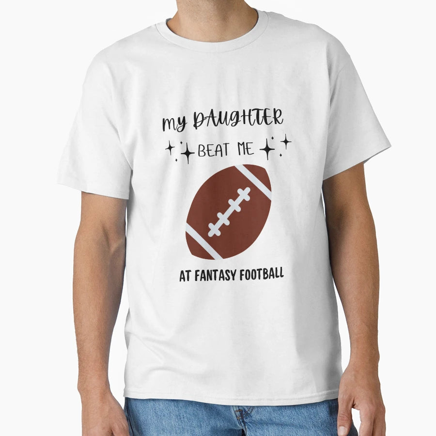 My Daughter Beat Me Fantasy Football T-Shirt - Casual Everyday Wear Unisex - T-Shirt, Sweatshirt, Hoodie