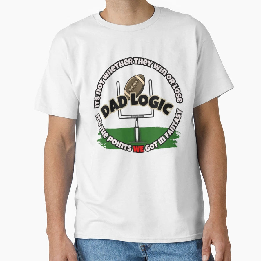 Dad Logic Fantasy Football Its T-Shirt - Casual Everyday Wear Unisex - T-Shirt, Sweatshirt, Hoodie