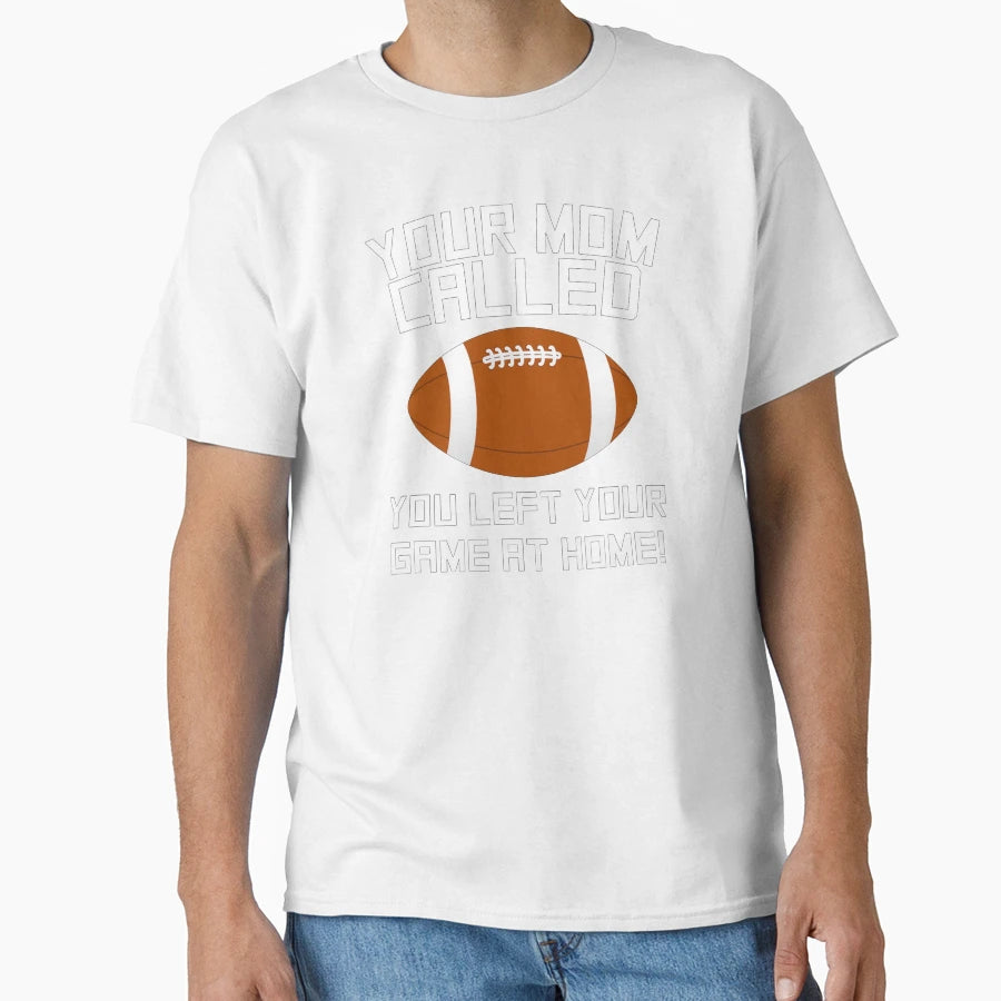 Your Mom Called You Left Your Game T-Shirt - Casual Everyday Wear Unisex - T-Shirt, Sweatshirt, Hoodie