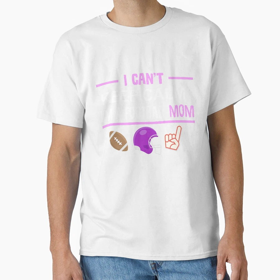 Football Mom I Cant Keep Calm Funny T-Shirt - Novelty Apparel Men Women - T-Shirt, Sweatshirt, Hoodie