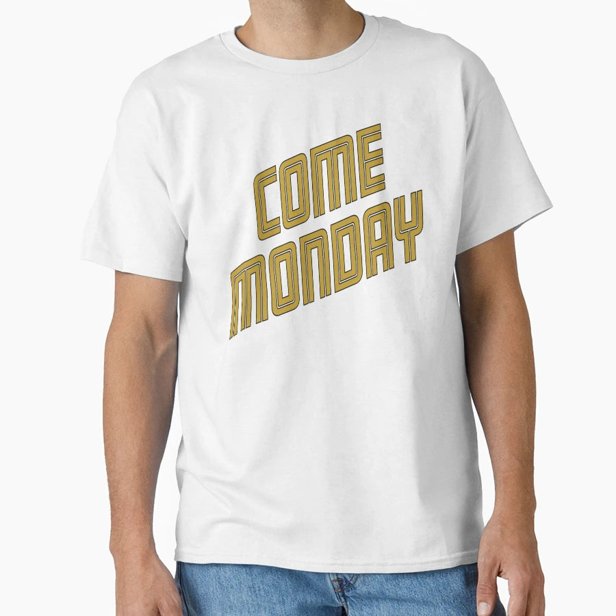 Come Monday T-Shirt - Trendy Graphic for Adults - T-Shirt, Sweatshirt, Hoodie