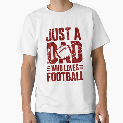 Just Dad Who Loves Football Sports Dad T-Shirt - Unique Graphic Unisex - T-Shirt, Sweatshirt, Hoodie