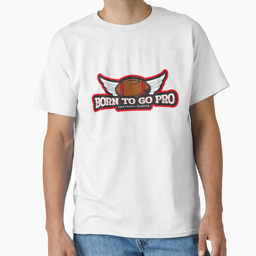 Born To Go Pro Football Player T-Shirt - Trendy Graphic Unisex - T-Shirt, Sweatshirt, Hoodie