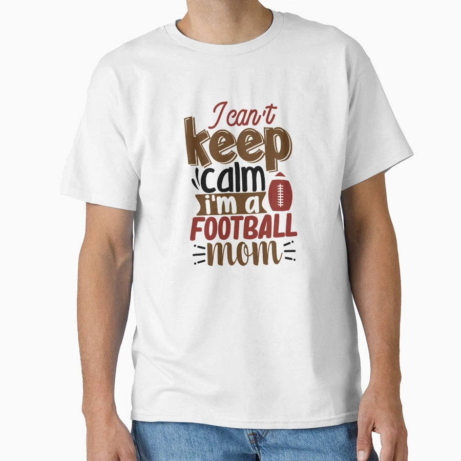 I Cant Keep Calm Im Football Mom And T-Shirt - Aesthetic Graphic Men Women - T-Shirt, Sweatshirt, Hoodie