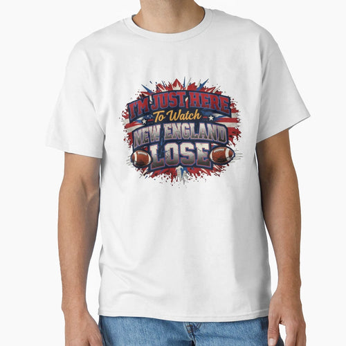 Im Just Here To Watch New England T-Shirt - Casual Everyday Wear Men Women - T-Shirt, Sweatshirt, Hoodie