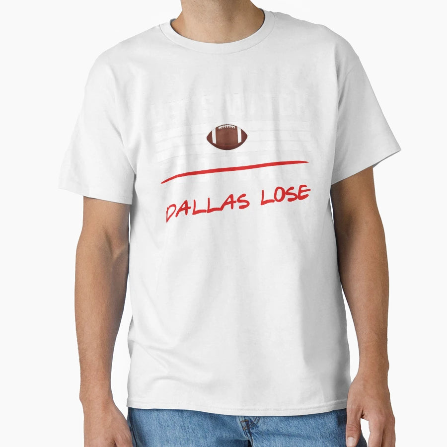 Lets Watch Football Dallas Lose T-Shirt - Streetwear Style Unisex - T-Shirt, Sweatshirt, Hoodie
