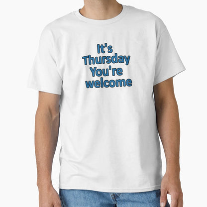 Thursday Its Thursday Youre Welcome T-Shirt - Minimalist Print for Adults - T-Shirt, Sweatshirt, Hoodie