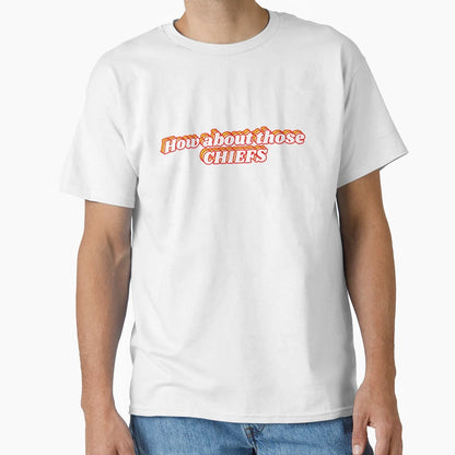 How About Those Chiefs T-Shirt - Graphic Print Unisex - T-Shirt, Sweatshirt, Hoodie