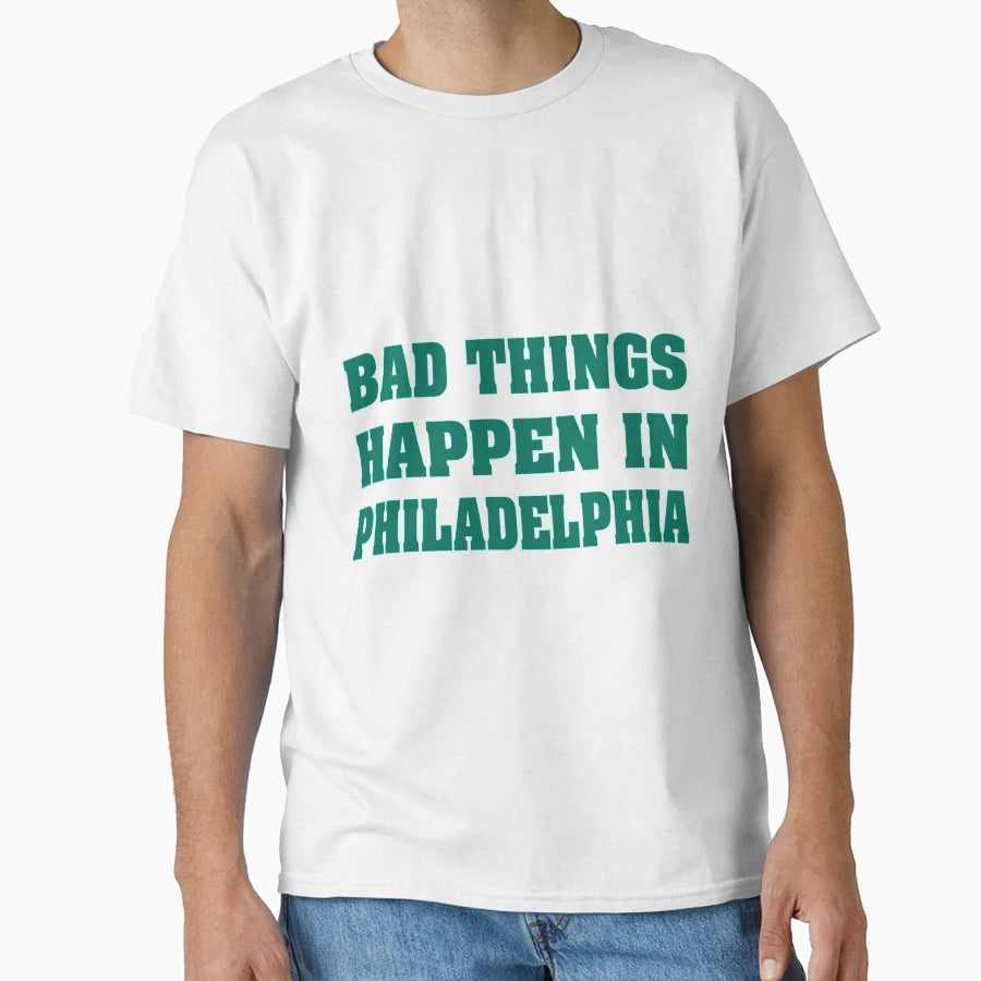 Bad Things Happen Philadelphia T-Shirt - Casual Everyday Wear Men Women - T-Shirt, Sweatshirt, Hoodie
