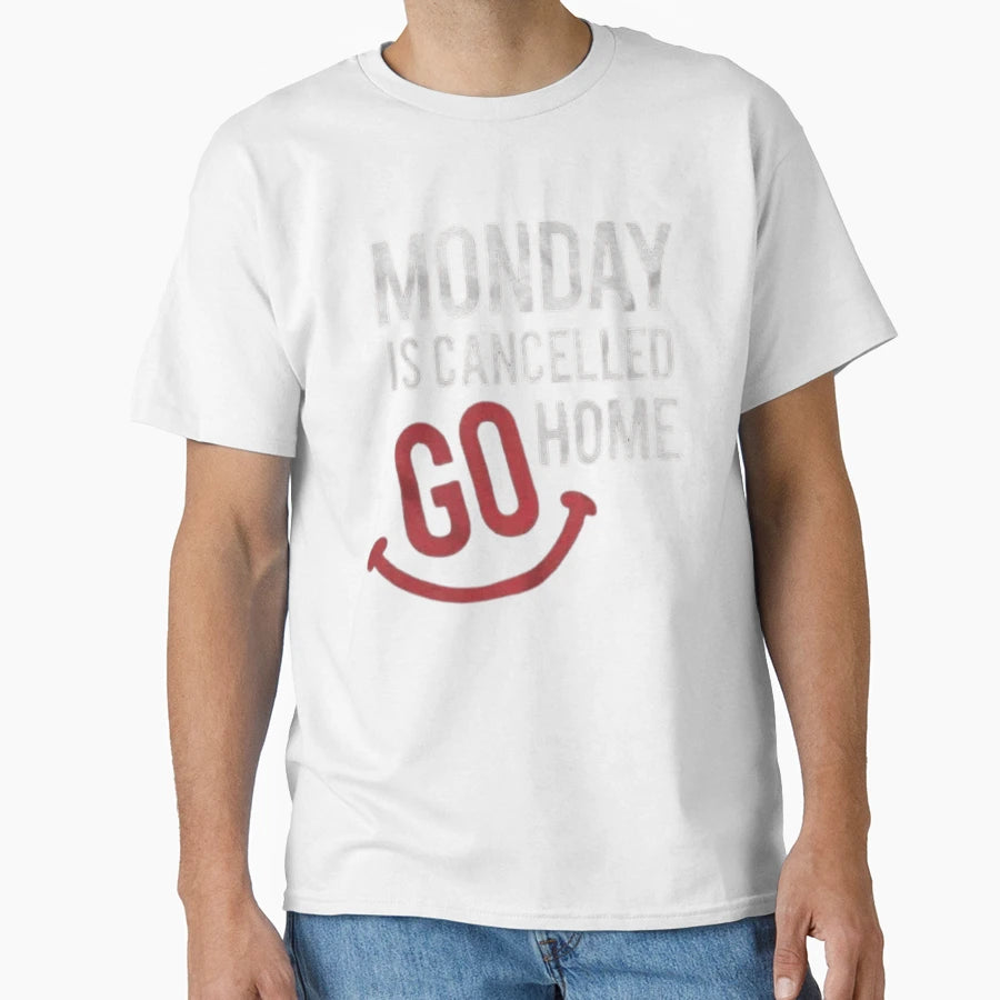 Monday Is Cancelled Go Home T-Shirt - Novelty Apparel Men Women - T-Shirt, Sweatshirt, Hoodie