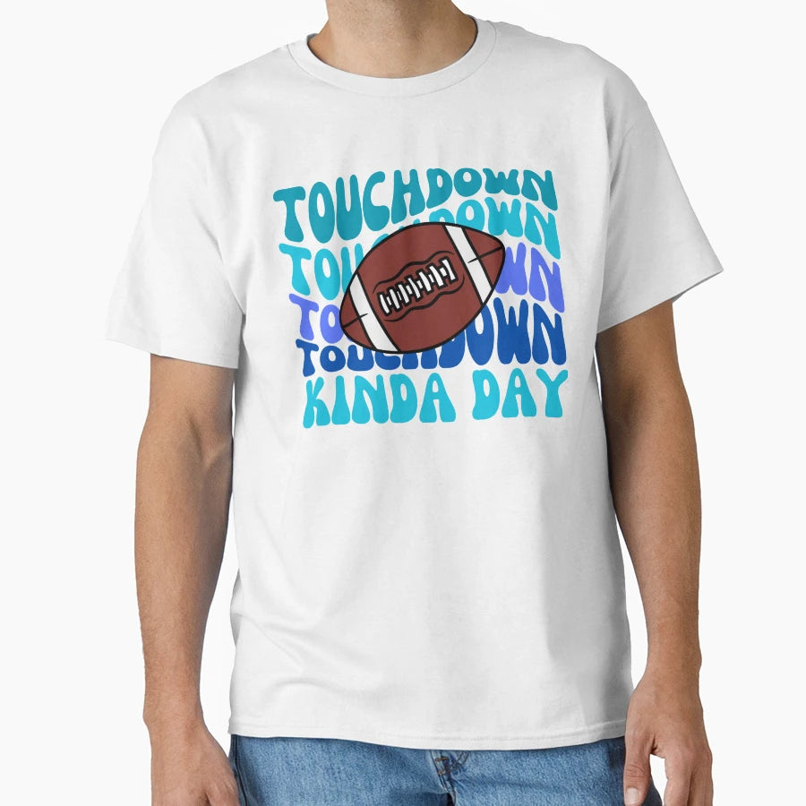 Football Touchdown Kinda Day T-Shirt - Streetwear Style Unisex - T-Shirt, Sweatshirt, Hoodie