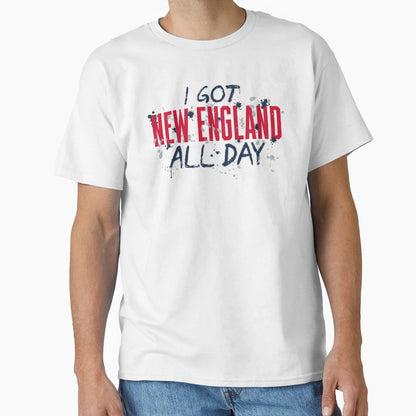I Got New England All Day 1 T-Shirt - Aesthetic Graphic Men Women - T-Shirt, Sweatshirt, Hoodie