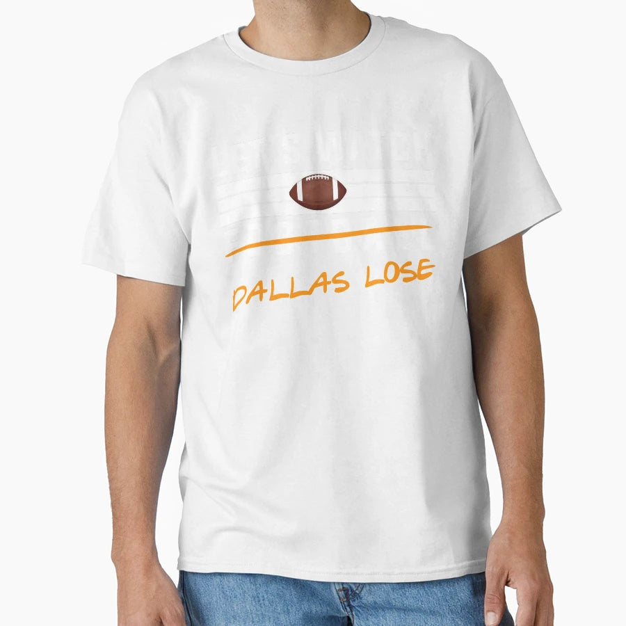 Lets Watch Football Dallas Lose T-Shirt - Fun Novelty Design Men Women - T-Shirt, Sweatshirt, Hoodie
