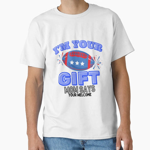 Funny Im Your Fathers Day Gift Mom Says T-Shirt - Unique Graphic Men Women - T-Shirt, Sweatshirt, Hoodie